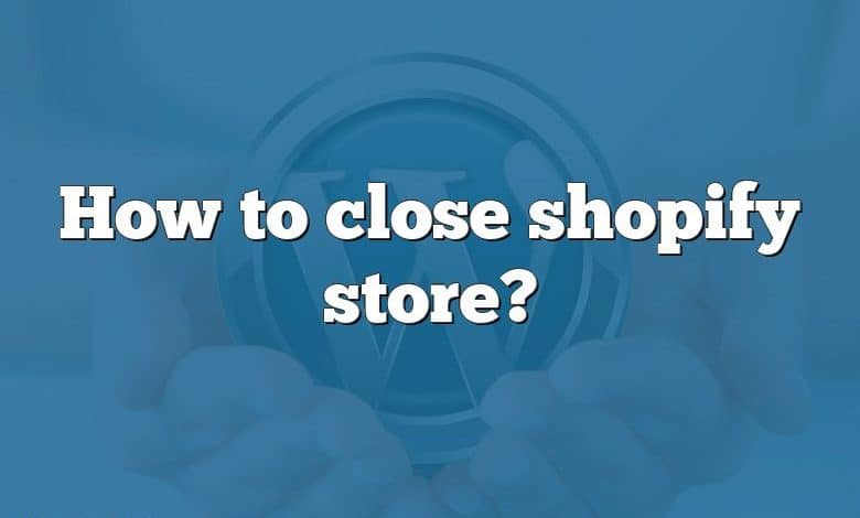 How to close shopify store?