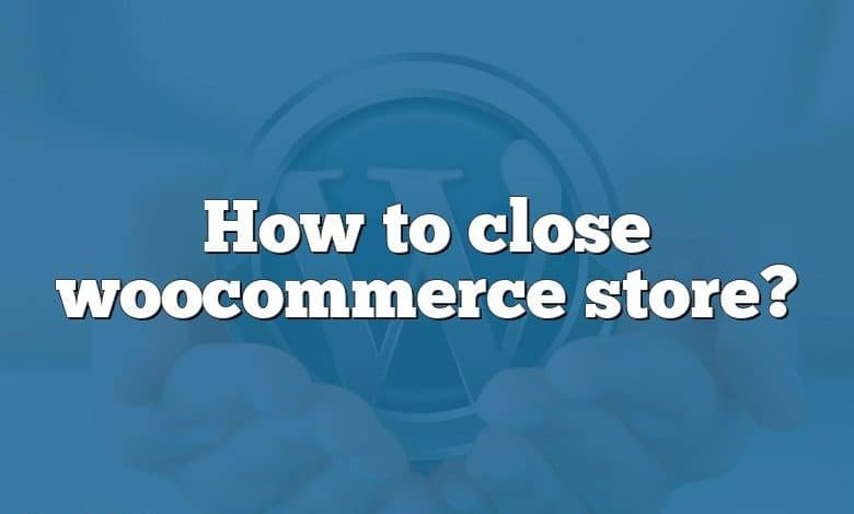 How to close woocommerce store?