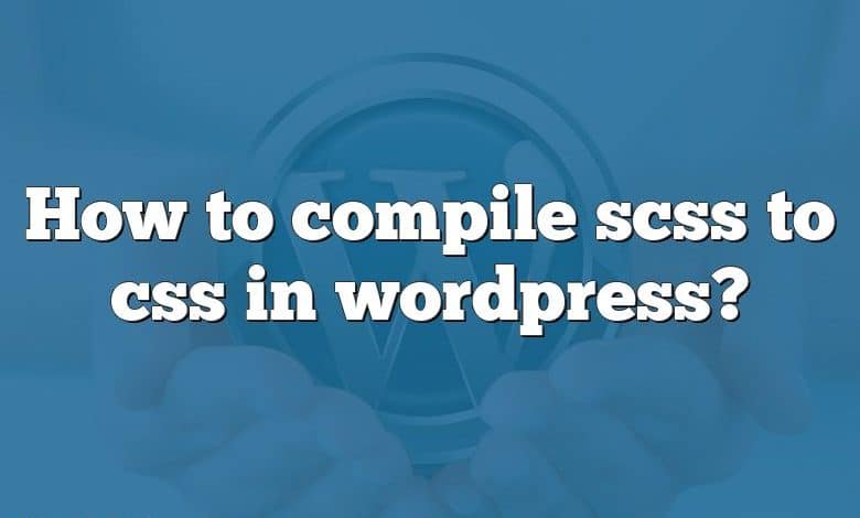 How to compile scss to css in wordpress?