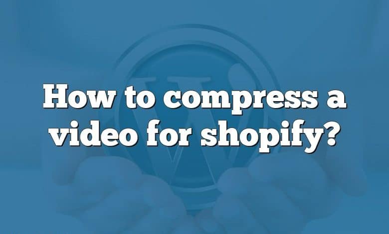 How to compress a video for shopify?