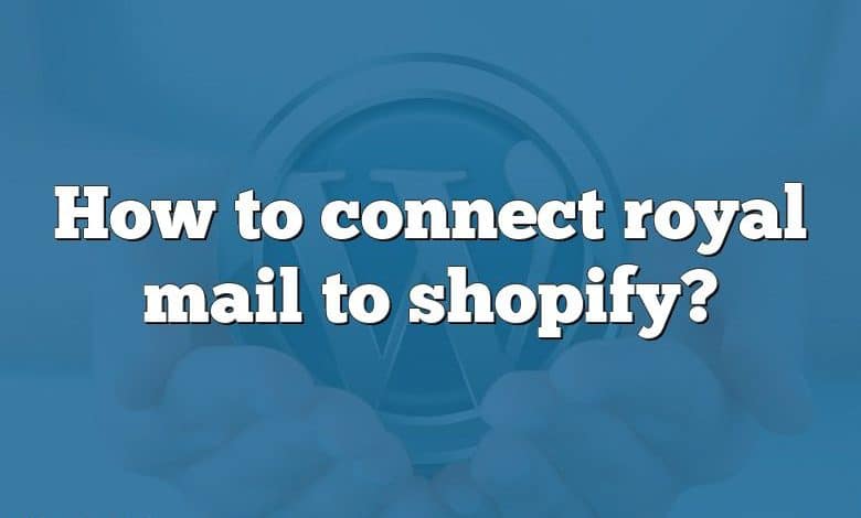 How to connect royal mail to shopify?