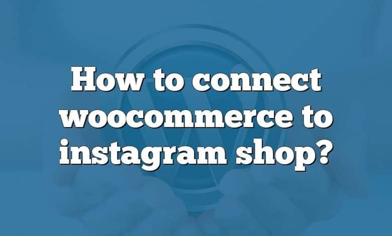 How to connect woocommerce to instagram shop?