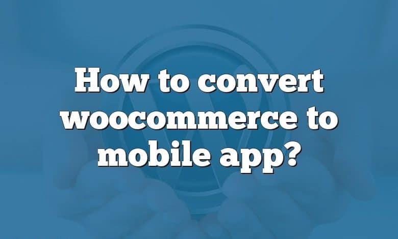 How to convert woocommerce to mobile app?