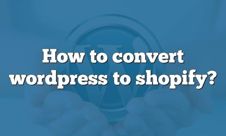 How to convert wordpress to shopify?