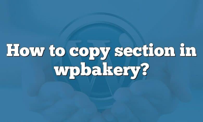 How to copy section in wpbakery?