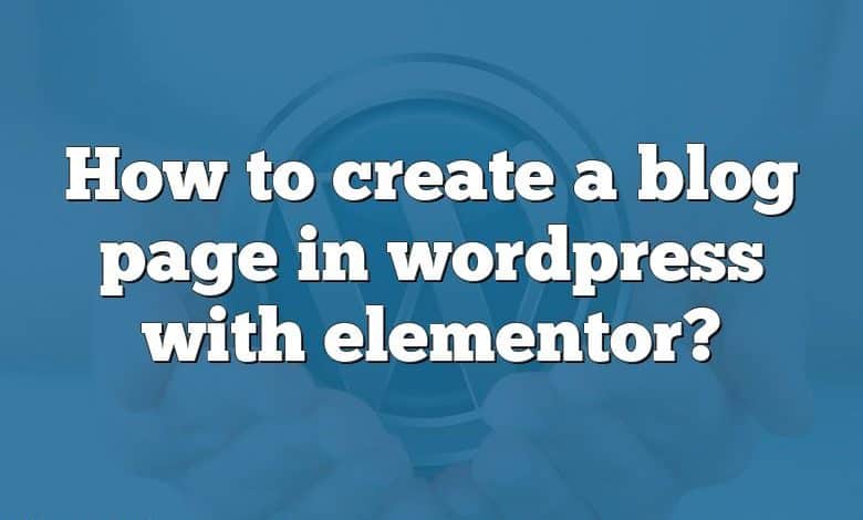 How to create a blog page in wordpress with elementor?