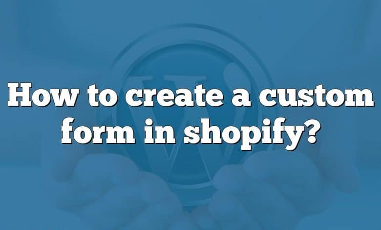 How to create a custom form in shopify?