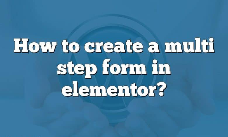 How to create a multi step form in elementor?