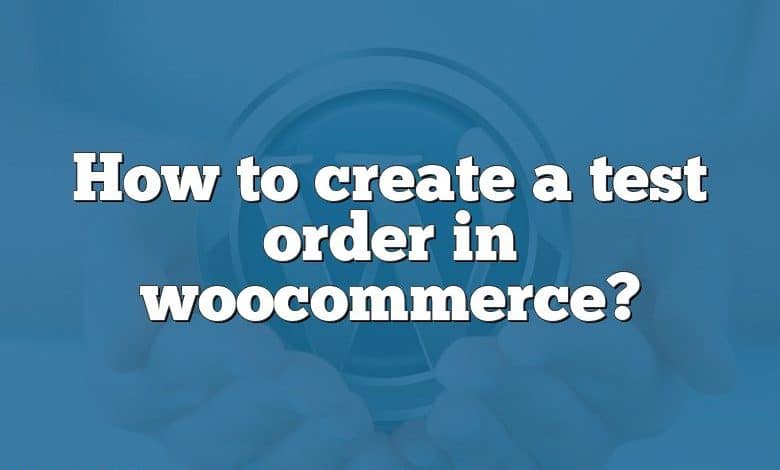 How to create a test order in woocommerce?