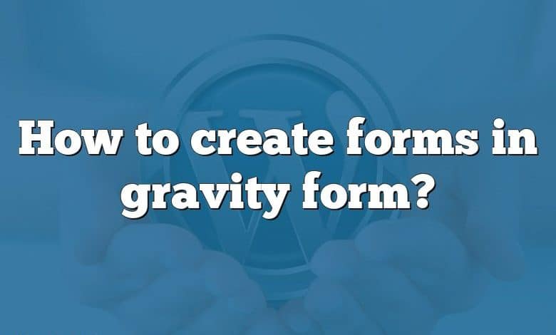 How to create forms in gravity form?