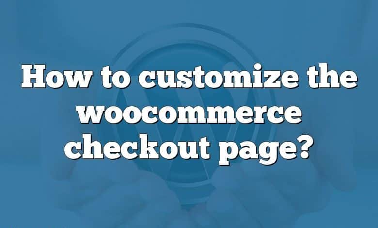 How to customize the woocommerce checkout page?