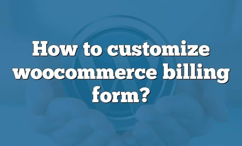 How to customize woocommerce billing form?