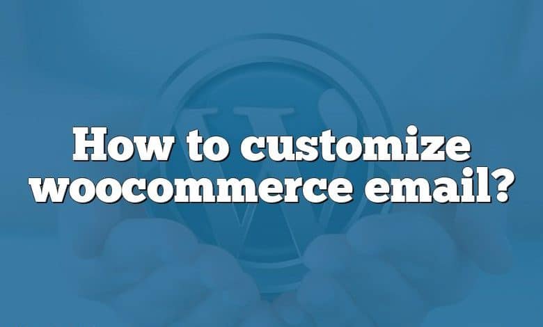 How to customize woocommerce email?