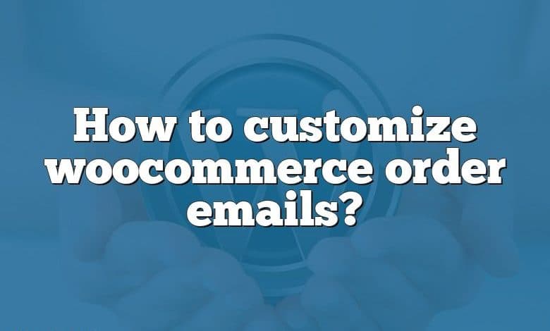 How to customize woocommerce order emails?