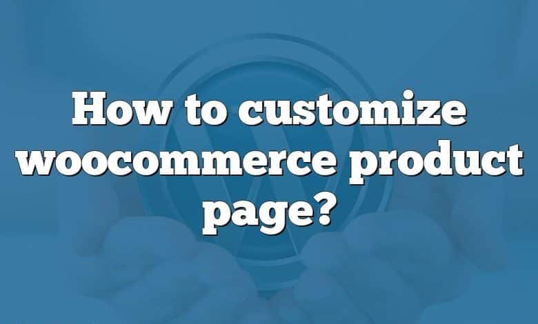 How to customize woocommerce product page?