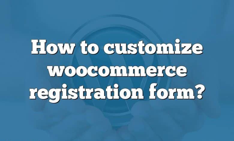 How to customize woocommerce registration form?