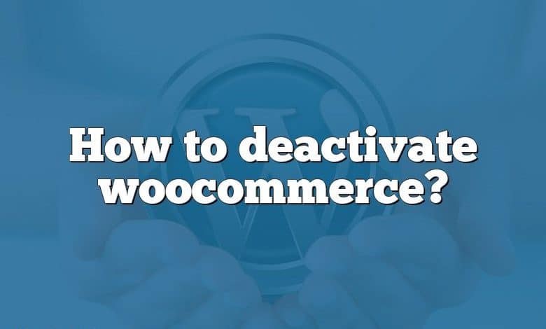How to deactivate woocommerce?