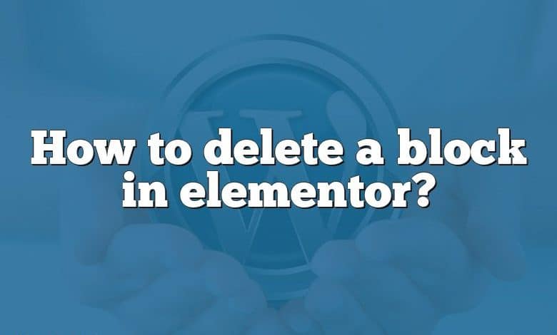 How to delete a block in elementor?