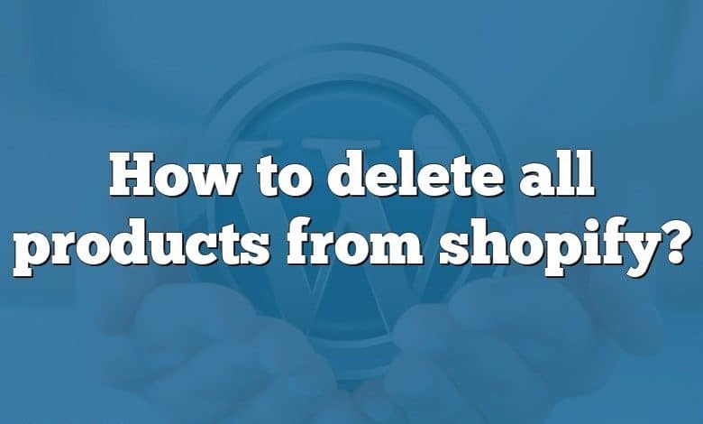 How to delete all products from shopify?