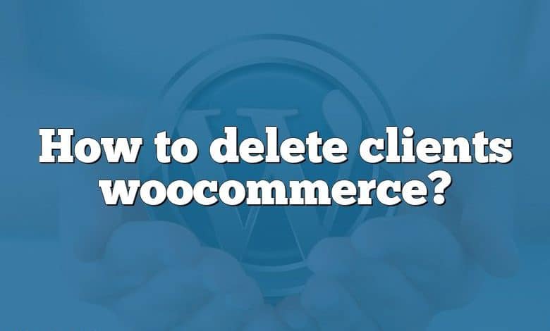 How to delete clients woocommerce?