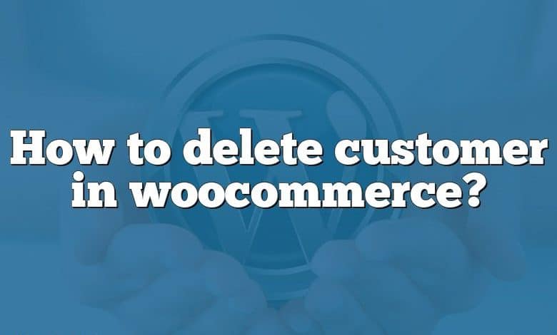 How to delete customer in woocommerce?