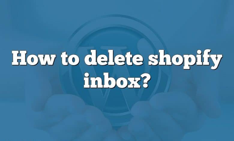 How to delete shopify inbox?