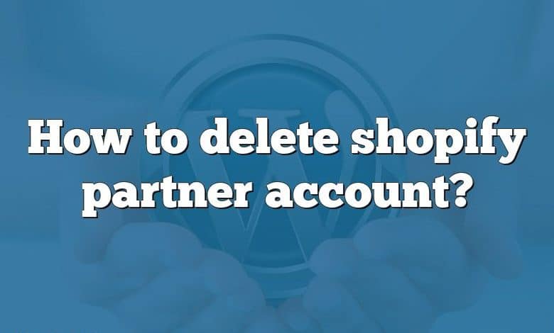 How to delete shopify partner account?