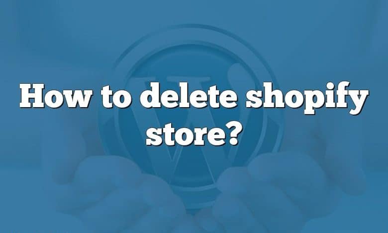 How to delete shopify store?