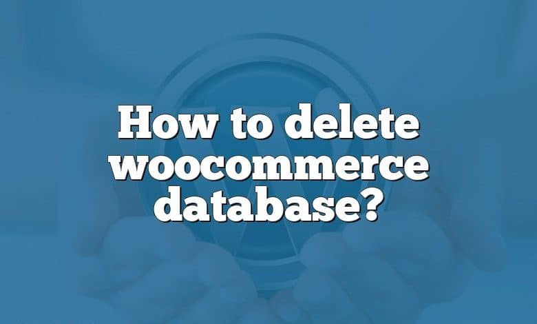 How to delete woocommerce database?