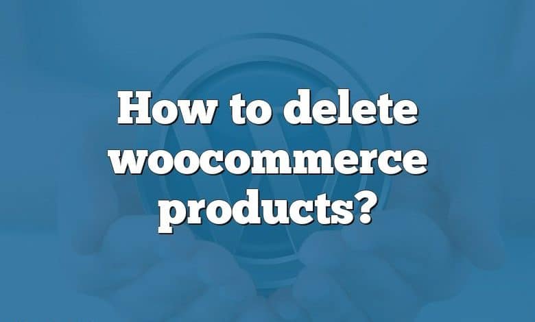 How to delete woocommerce products?