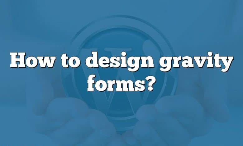 How to design gravity forms?