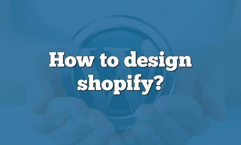 How to design shopify?