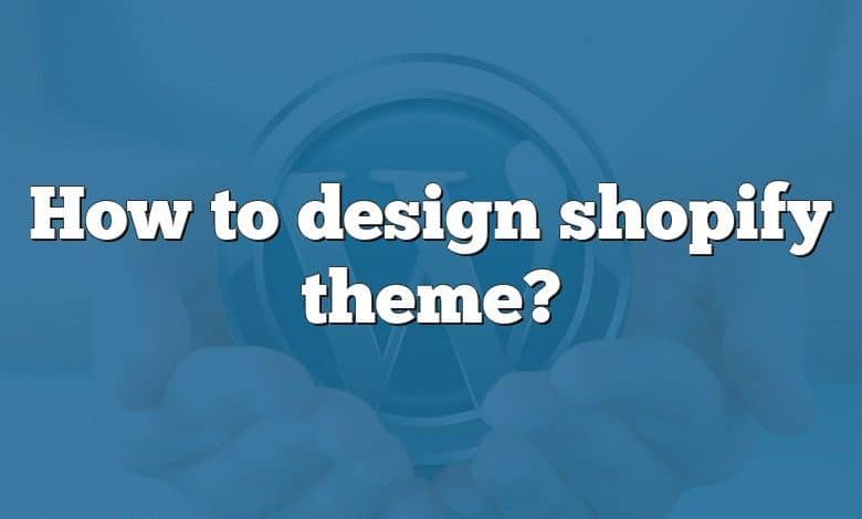 How to design shopify theme?