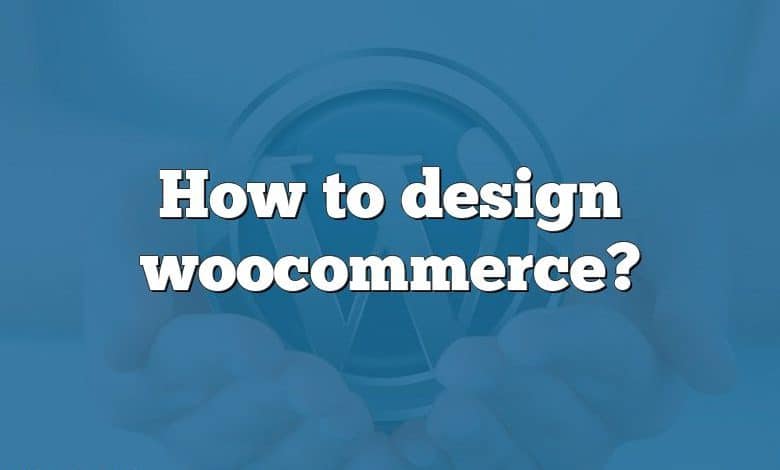 How to design woocommerce?