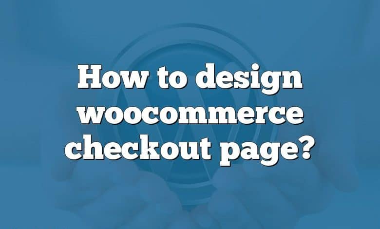 How to design woocommerce checkout page?