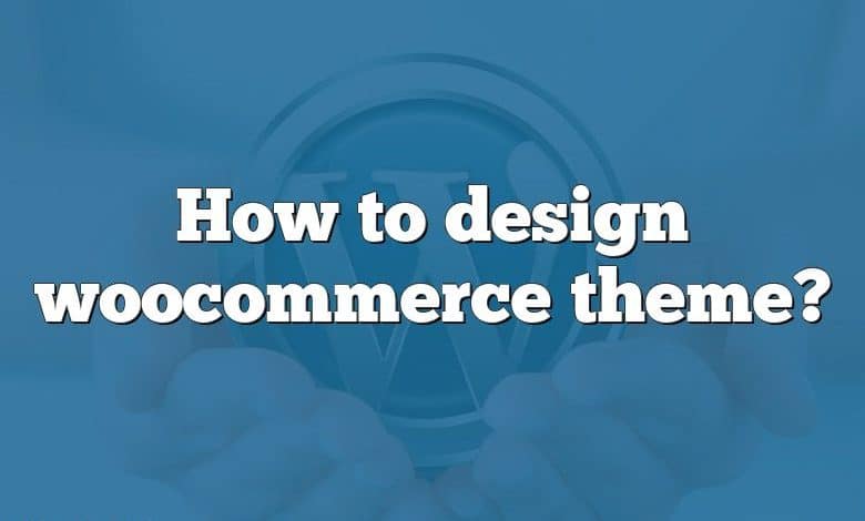 How to design woocommerce theme?