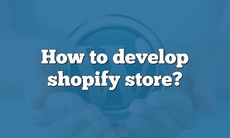 How to develop shopify store?