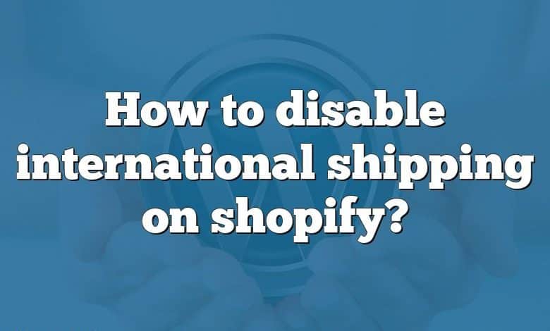 How to disable international shipping on shopify?