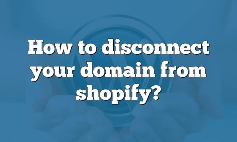 How to disconnect your domain from shopify?