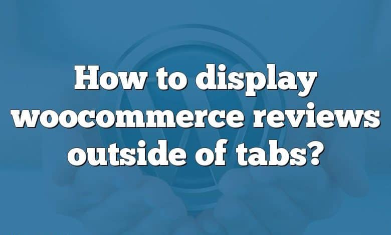 How to display woocommerce reviews outside of tabs?