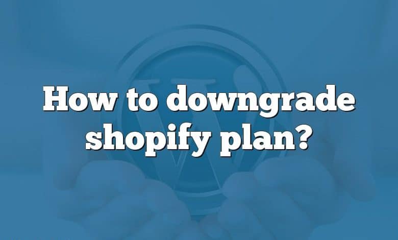 How to downgrade shopify plan?