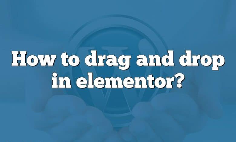 How to drag and drop in elementor?