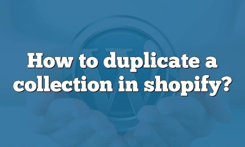 How to duplicate a collection in shopify?