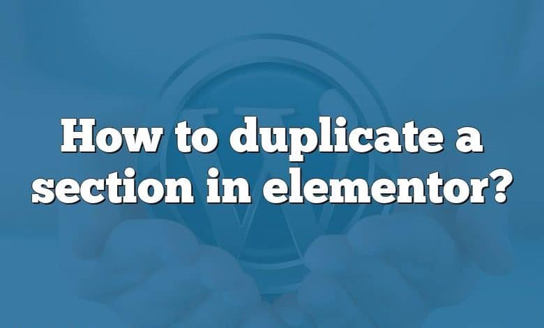 How to duplicate a section in elementor?