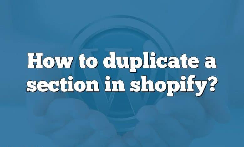 How to duplicate a section in shopify?