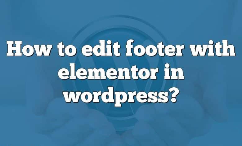 How to edit footer with elementor in wordpress?