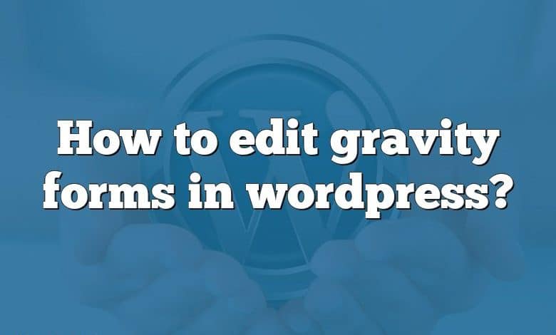 How to edit gravity forms in wordpress?