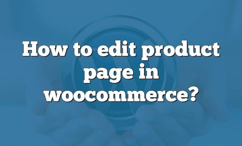 How to edit product page in woocommerce?