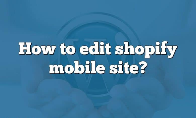 How to edit shopify mobile site?