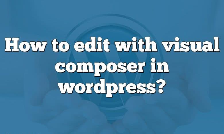 How to edit with visual composer in wordpress?